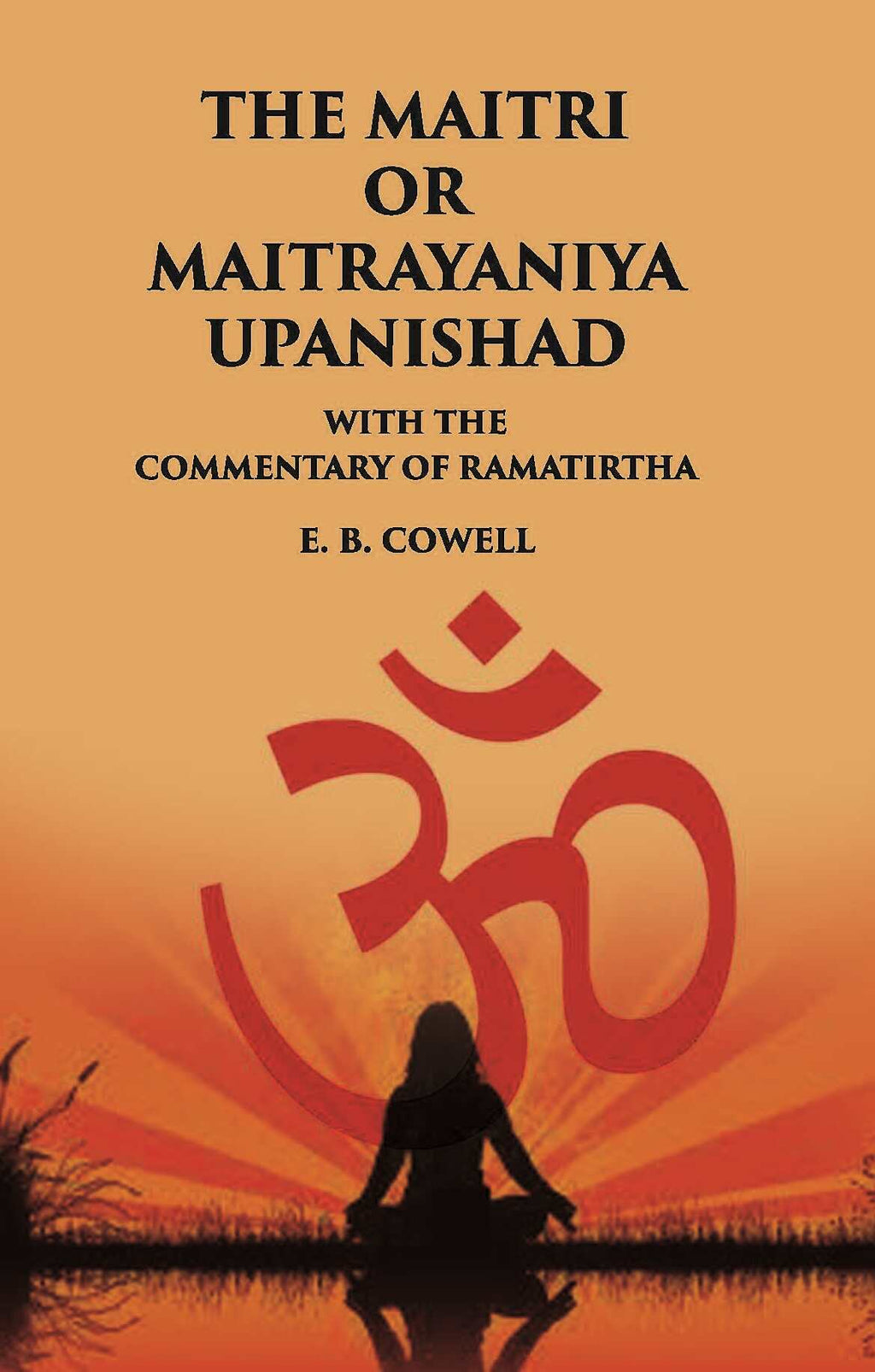 THE MAITRI OR MAITRAYANIYA UPANISHAD WITH THE COMMENTARY OF RAMATIRTHA - Gyan Books - Distacart