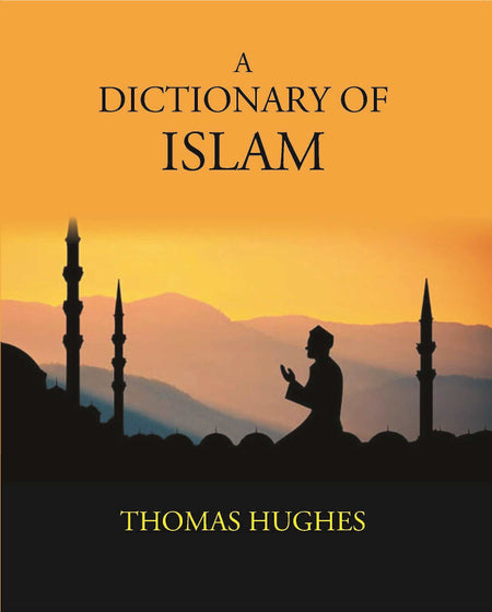 A Dictionary Of Islam: Being A Cyclopaedia Of The Doctrines, Rites, Ceremonies, And Customs, Together With The Technical And Theological Terms, Of The Muhammadan Religion - Gyan Books