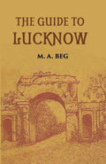 The Guide To Lucknow Containing Popular Places And Buildings Worthy Of A Visit With Historical Notes On The Mutiny Of 1857 - Gyan Books - Distacart