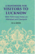 A Hand-Book For Visitors To Lucknow: With Preliminary Notes On Allahabad And Cawnpore - Gyan Books - Distacart