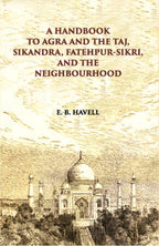 A Hand Book To Agra And The Taj Sikandra, Fatehpur-Sikri And The Neighbourhood - Gyan Books - Distacart