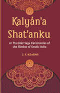 Kalyan'A Shat'Anku Or The Marriage Ceremonies Of The Hindus Of South India, Together With A Description Of Karumantharum Or The Funeral Ceremonies - Gyan Books - Distacart