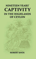 Nineteen Years' Captivity In The Highlands Of Ceylon:- March 1660 - October 1679 Robert Knox From The Original Edition Of An Historical Relations, Edn, 1681 - Gyan Books - Distacart