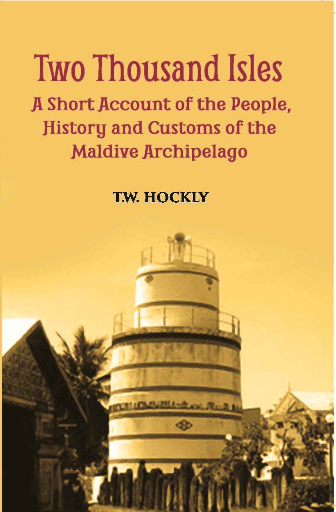 The Two Thousand Isles: A Short Account Of The People, History And Customs Of The Maldive Archipelago - Gyan Books - Distacart