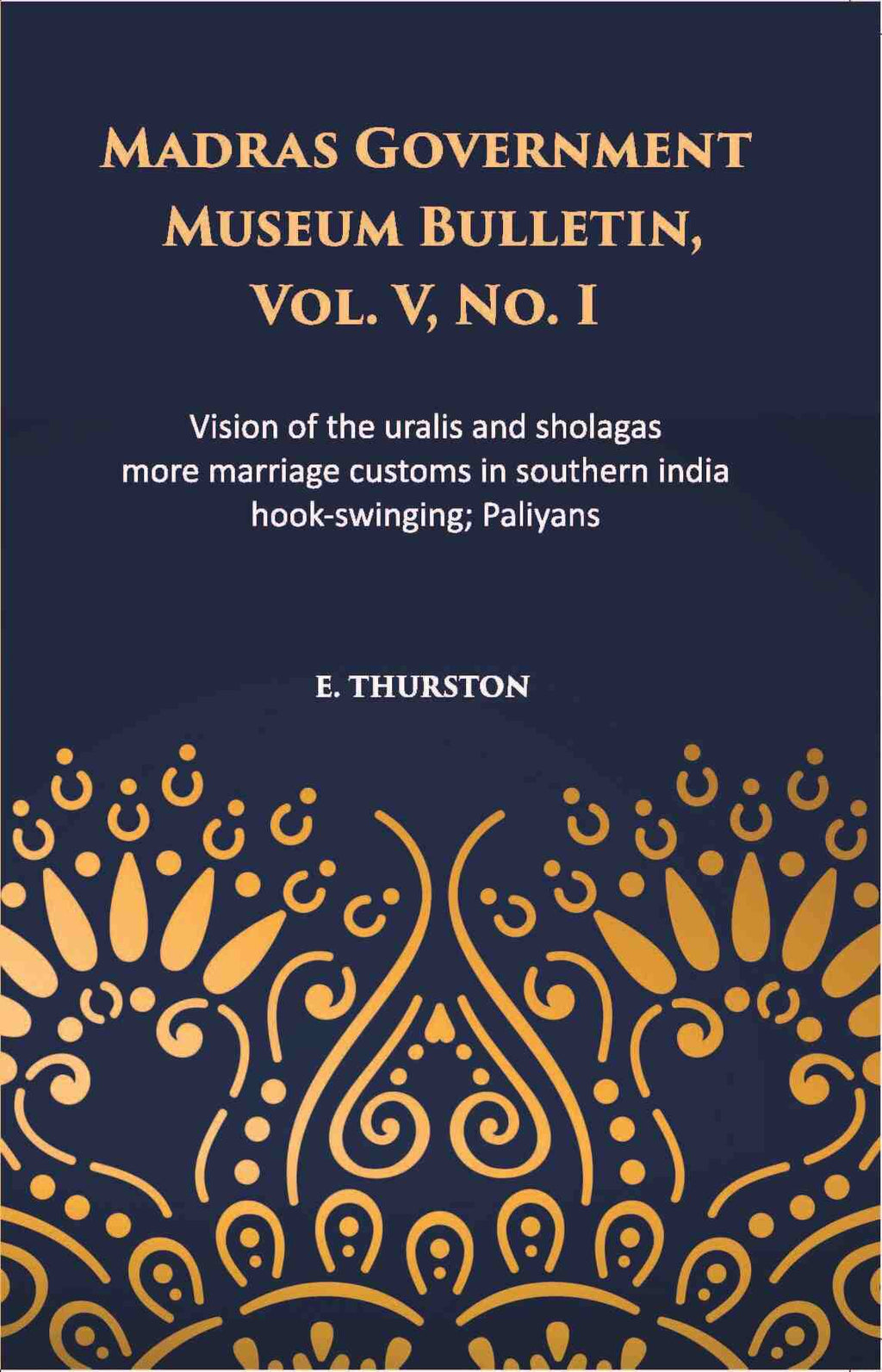 Madras Government Museum Bulletin, Anthropology Vision Of The Uralis And Sholagas; More Marriage Customs In Southern India; Hook-Swinging; Paliyans Vol. 5th, No. 1 - Gyan Books - Distacart