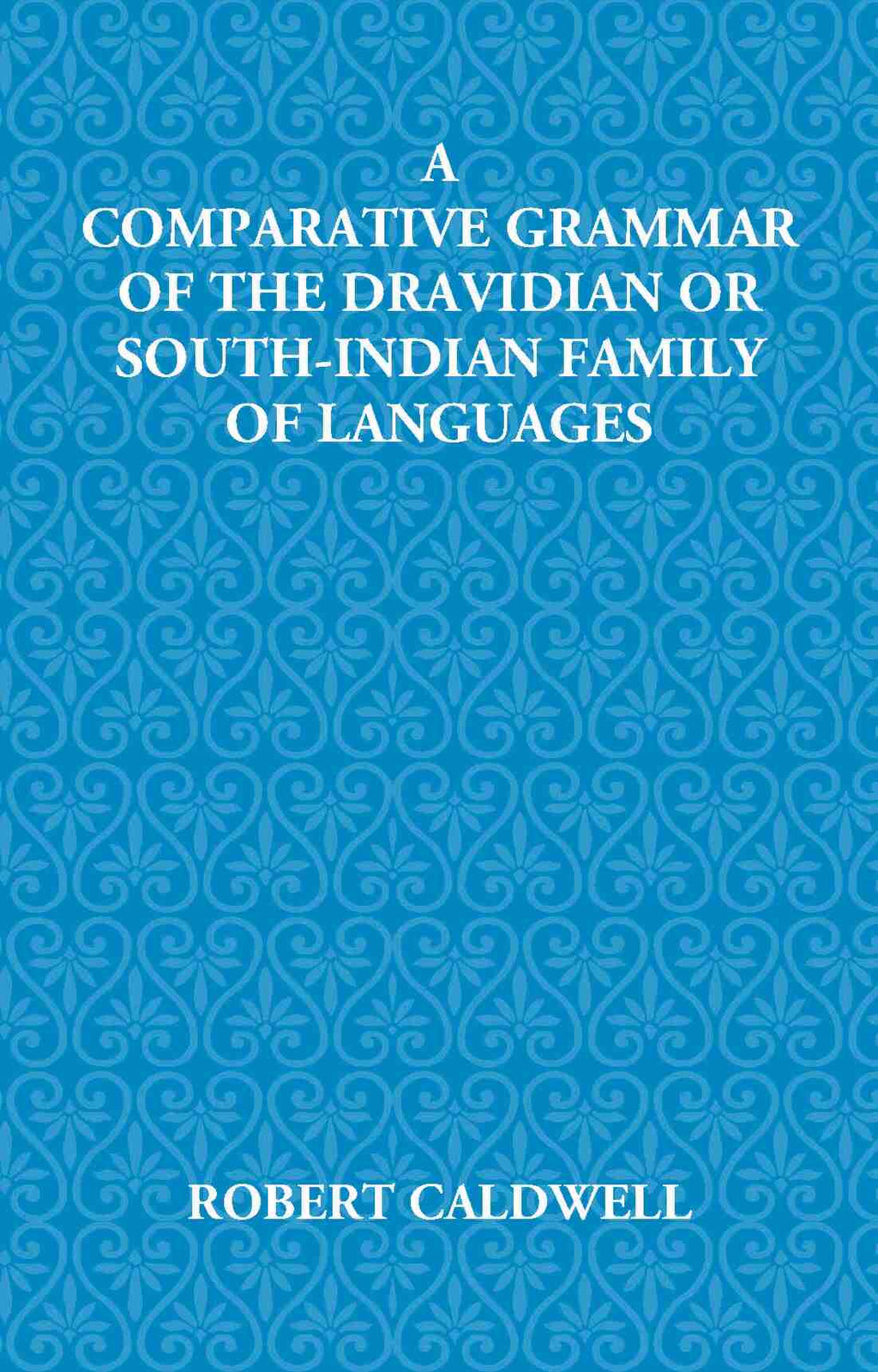 A Comparative Grammar Of The Dravidian Or South-Indian Family Of Languages - Gyan Books - Distacart