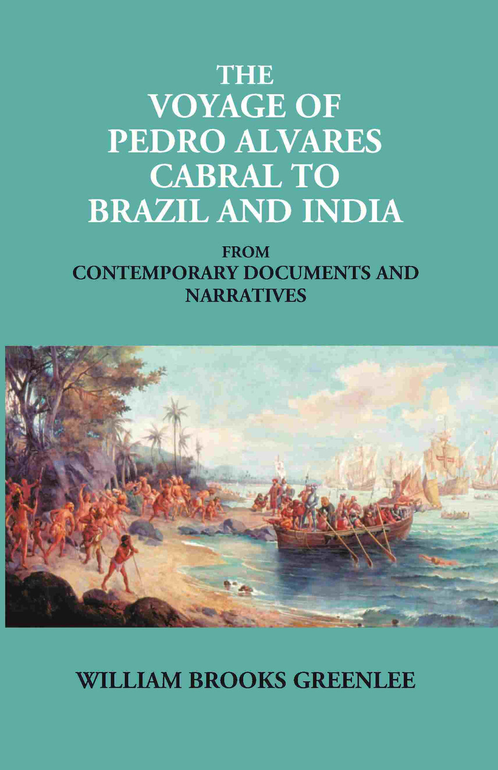 The Voyage Of Pedro Alvares Cabral To Brazil And India: From Contemporary Documents And Narratives - Gyan Books - Distacart