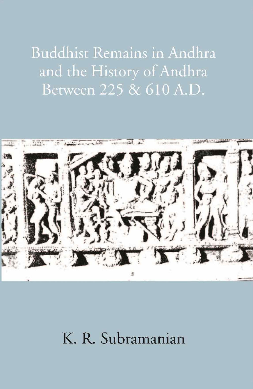 Buddhist Remains In Andhra And The History Of Andhra Between 225 & 610 A.D - Gyan Books - Distacart