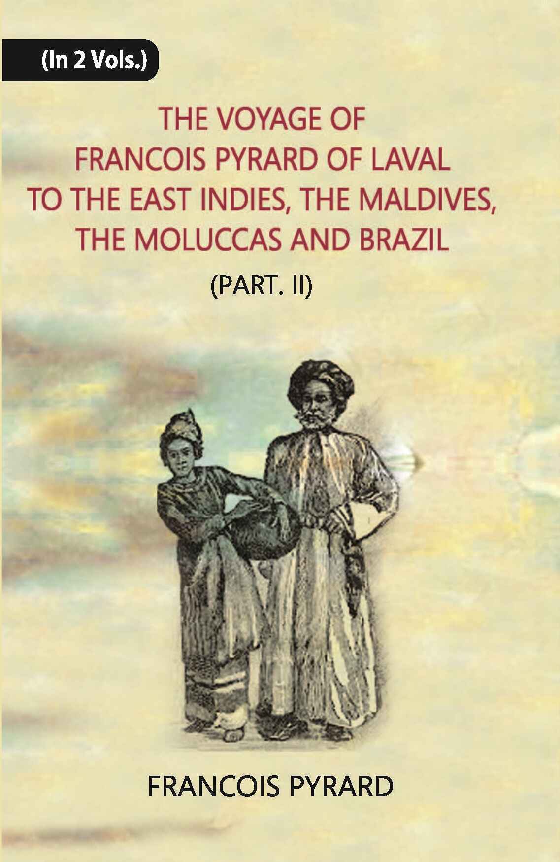 The Voyage Of Francois Pyrard: Of Laval To The East Indies, The Maldives, The Moluccas And Brazil Vol. 2, Part 2 - Gyan Books - Distacart