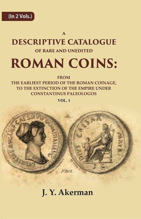 A Descriptive Catalogue Of Rare And Unedited Roman Coins: From The Earliest Period Of The Roman Coinage, - Gyan Books