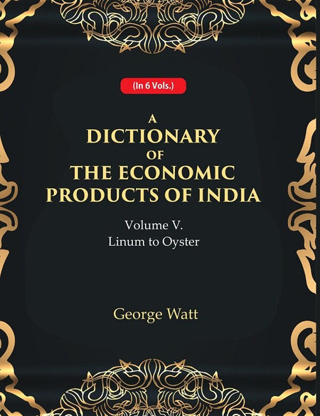 A Dictionary of the Economic Products of India 5th- Linum to Oyster 5th - Gyan Books