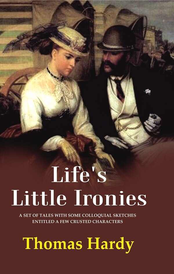 Life's Little Ironies A Set of Tales with Some Colloquial Sketches Entitled a Few Crusted Characters - Gyan Books - Distacart