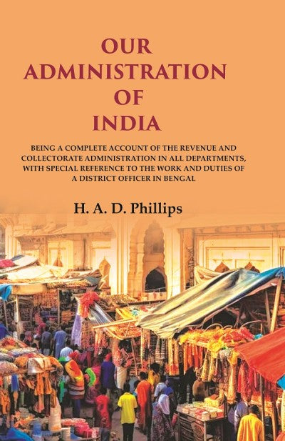 Our Administration Of India: Being A Complete Account Of The Revenue And Collectorate Administration In All - Gyan Books - Distacart