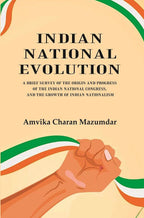 Indian National Evolution A Brief Survey of the Origin and Progress of the Indian National Congress, and the Growth of Indian Nationalism - Gyan Books - Distacart