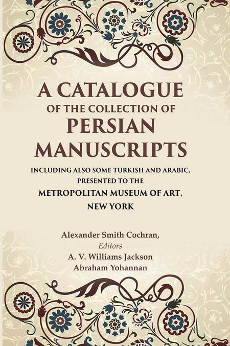 A Catalogue Of The Collection Of Persian Manuscripts Including Also Some Turkish And Arabic, Presented - Gyan Books