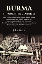Burma Through The Centuries Being A Short Account Of The Leading Races Of Burma, Of Their Origin, And - Gyan Books - Distacart