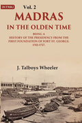 Madras in the Olden Time Being a History of the Presidency from the first Foundation of Fort St. George, 1702-1727, VOL. II 2nd - Gyan Books - Distacart