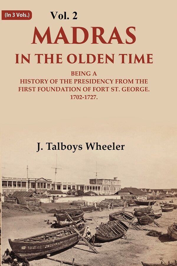 Madras in the Olden Time Being a History of the Presidency from the first Foundation of Fort St. George, 1702-1727, VOL. II 2nd - Gyan Books - Distacart
