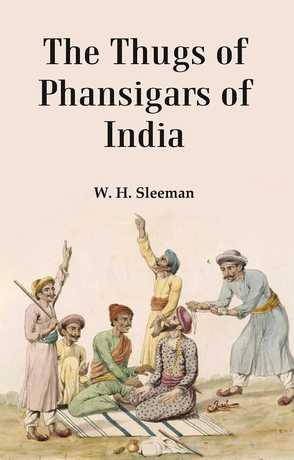 The Thugs of Phansigars of India : Comprising a history of the rise and progress of that extraordinary fraternity of assassins 2nd - Gyan Books - Distacart