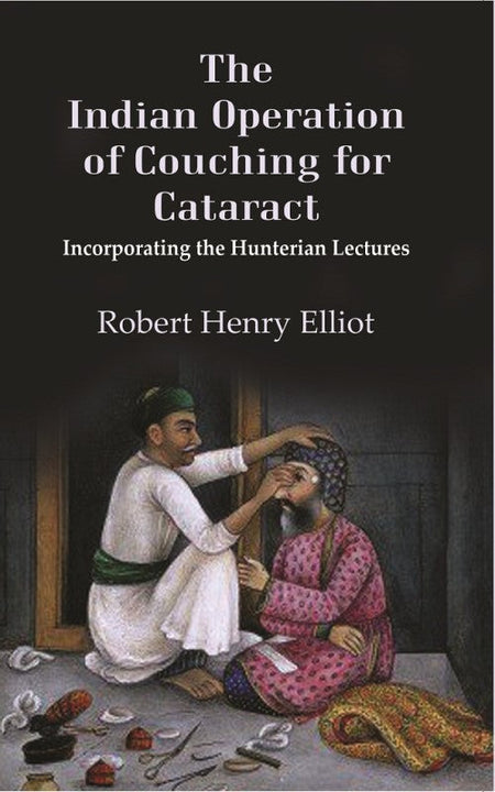 The Indian Operation of Couching for Cataract: Incorporating the Hunterian Lectures - Gyan Books