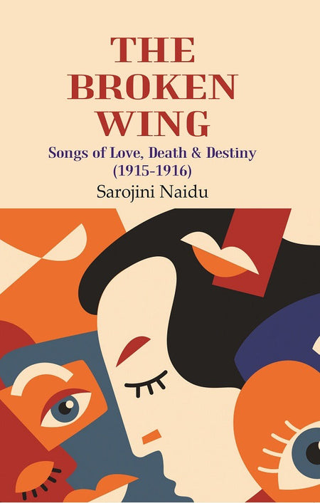 The Broken Wing: Songs of Love, Death & Destiny (1915-1916) - Gyan Books