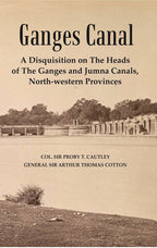 Ganges Canal : A Disquisition on the Heads of The Ganges and Jumna Canals, North-Western Provinces - Gyan Books - Distacart