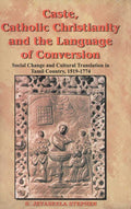 Caste, Catholic Christianity and the Language of Conversion Social Changes and Cultural Translation in Tamil Country - Gyan Books - Distacart