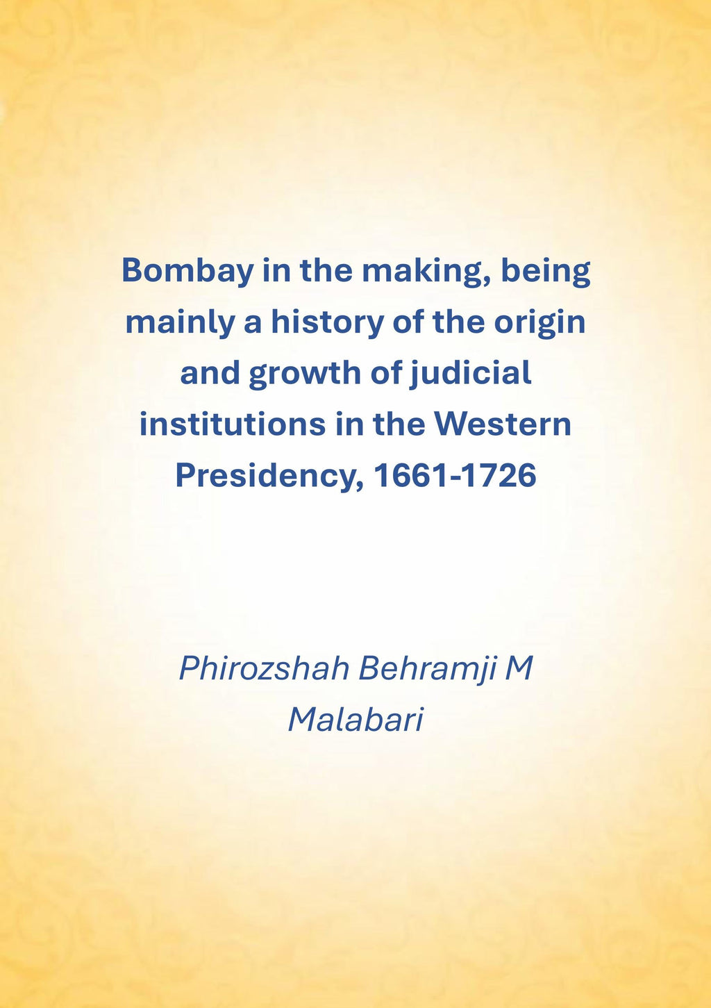 Bombay In The Making: Being Mainly A History Of The Origin And Growth Of Judicial Institutions In The Western Presidency, 1661-1726 - Gyan Books - Distacart
