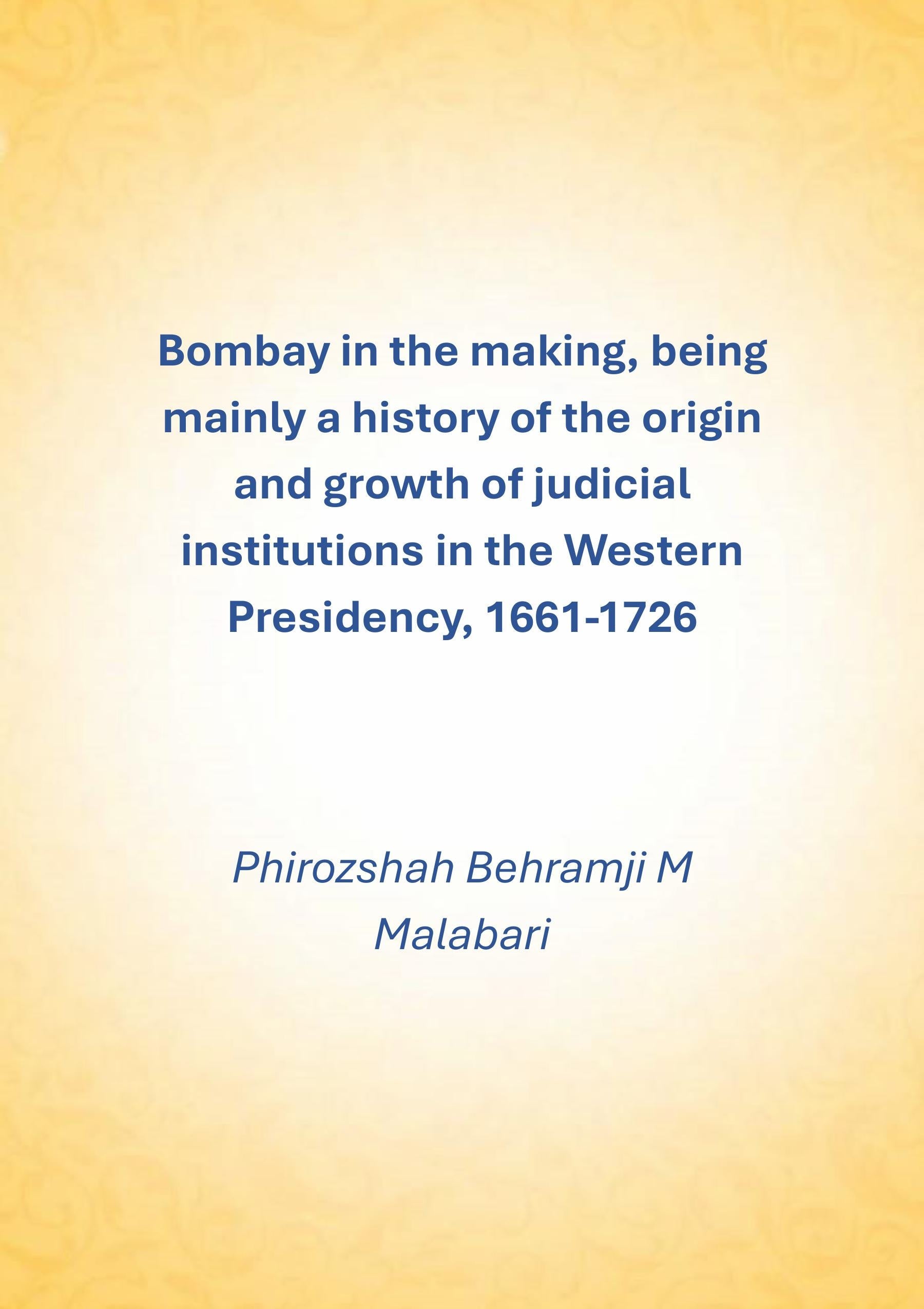 Bombay In The Making: Being Mainly A History Of The Origin And Growth Of Judicial Institutions In The Western Presidency, 1661-1726 - Gyan Books - Distacart