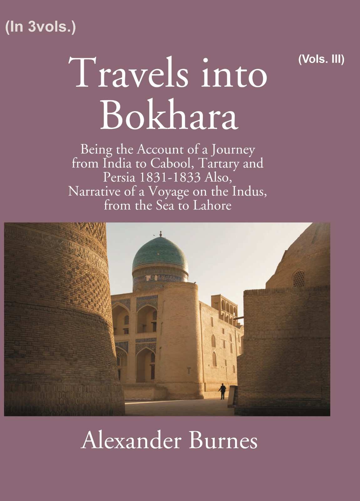 Travels into Bokhara: being the Account of A Journey from India To Cabool, Tartary and Persia 1831-1833 (3rd) - Gyan Books - Distacart