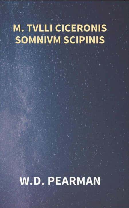 M. Tvlli Ciceronis Somnivm Scipinis the Dream of Scipio Africanus Minor, Being the Epilogue of Cicero's Treatise On Polity - Gyan Books