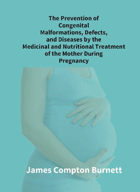 The Prevention Of Congenital Malformations, Defects, And Diseases By The Medicinal And Nutritional - Gyan Books
