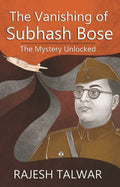 The Vanishing of Subhash Bose: The Mystery Unlocked - Gyan Books - Distacart