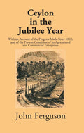 Ceylon In The Jubilee Year: With An Account Of The Progress Made Since 1803, And Of The Present Condition Of Its Agricultural And Commercial Enterprises - Gyan Books - Distacart
