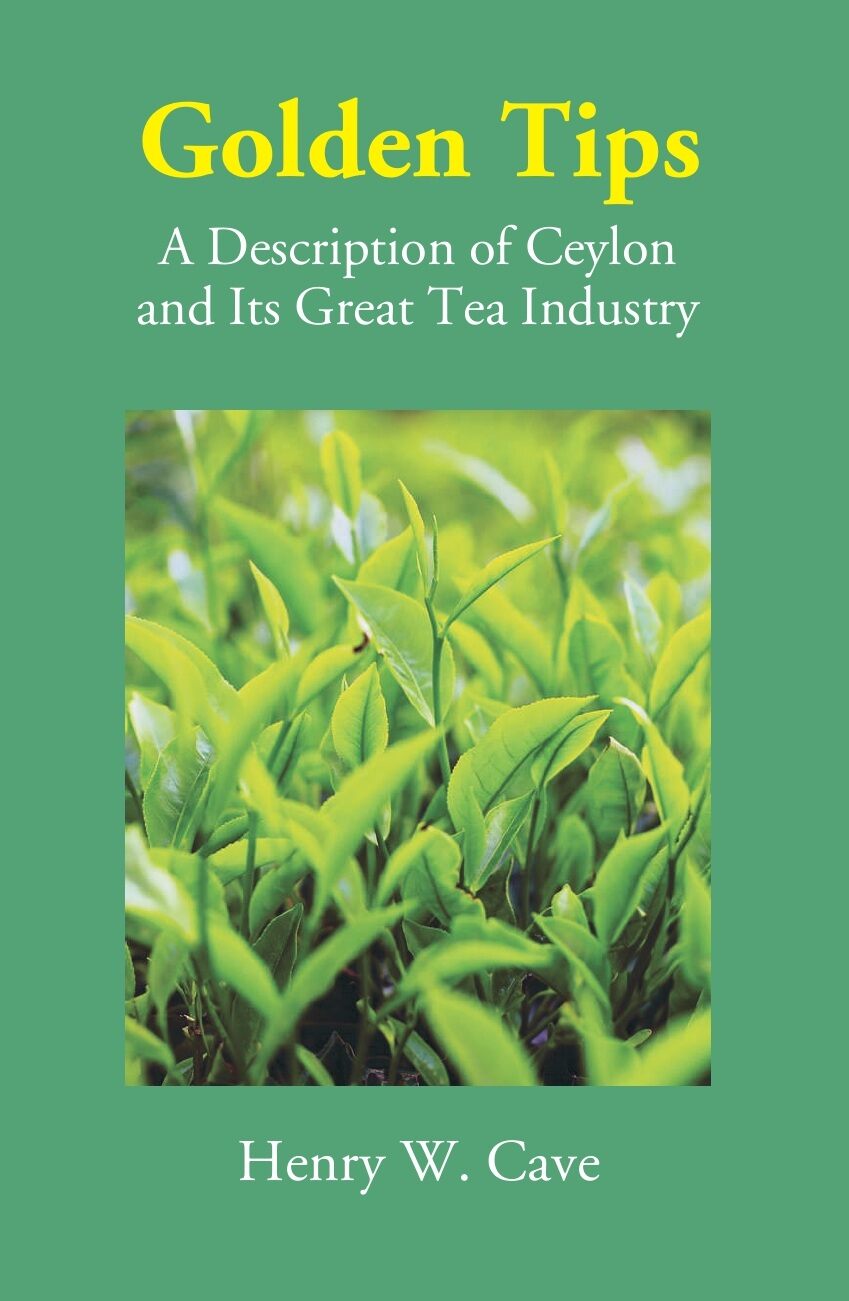 Golden Tips: A Description Of Ceylon And Its Great Tea Industry - Gyan Books - Distacart