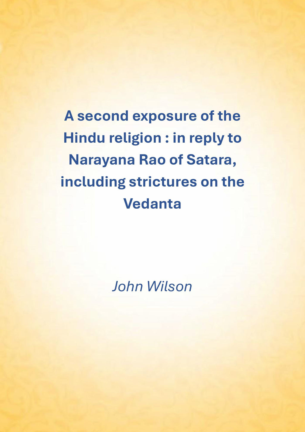 A second exposure of the Hindu religion: In reply to Narayana Rao of Satara, including strictures on the Vedanta - Gyan Books - Distacart