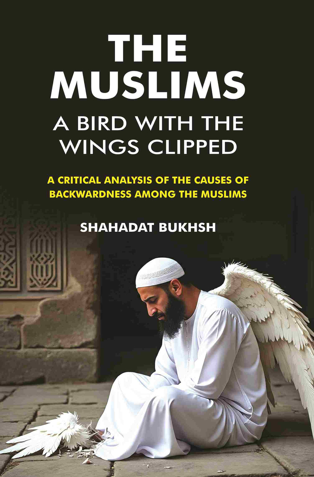 The Muslims – A Bird With the wings Clipped: A Critical analysis of the Causes of backwardness among the Muslims - Gyan Books - Distacart