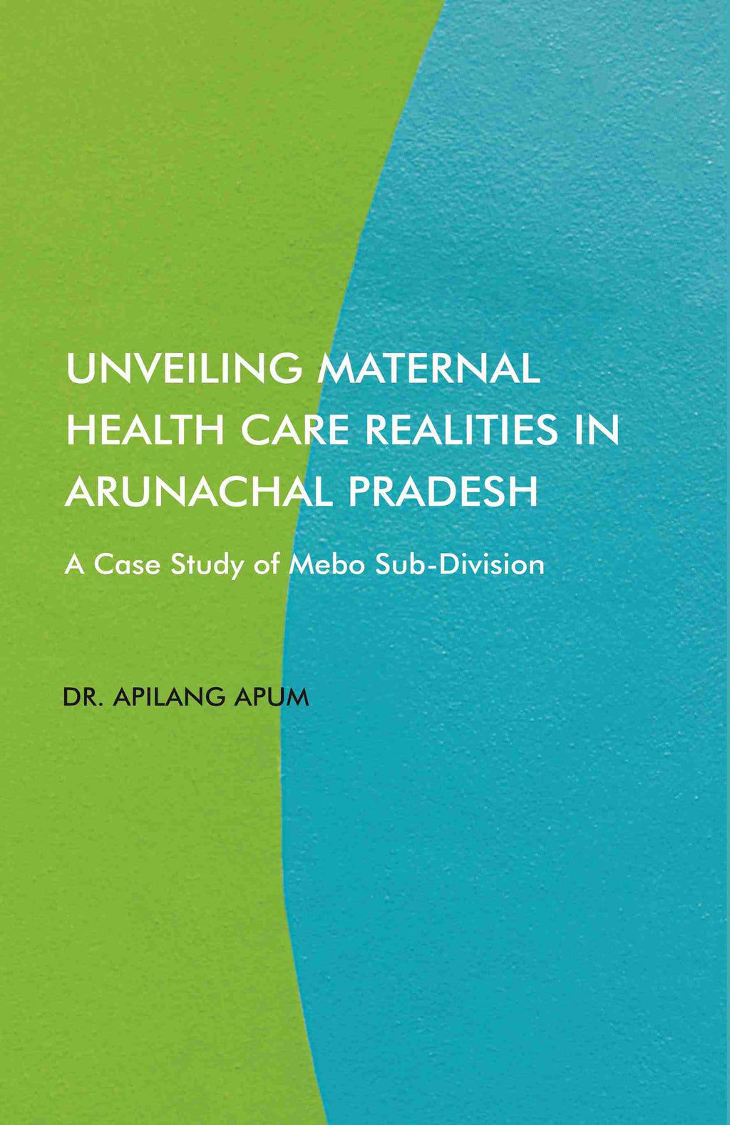 Unveiling Maternal Health Care Realities in Arunachal Pradesh: A Case Study of Mebo Sub-Division - Gyan Books - Distacart
