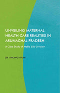 Unveiling Maternal Health Care Realities in Arunachal Pradesh: A Case Study of Mebo Sub-Division - Gyan Books - Distacart