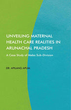 Unveiling Maternal Health Care Realities in Arunachal Pradesh: A Case Study of Mebo Sub-Division - Gyan Books - Distacart