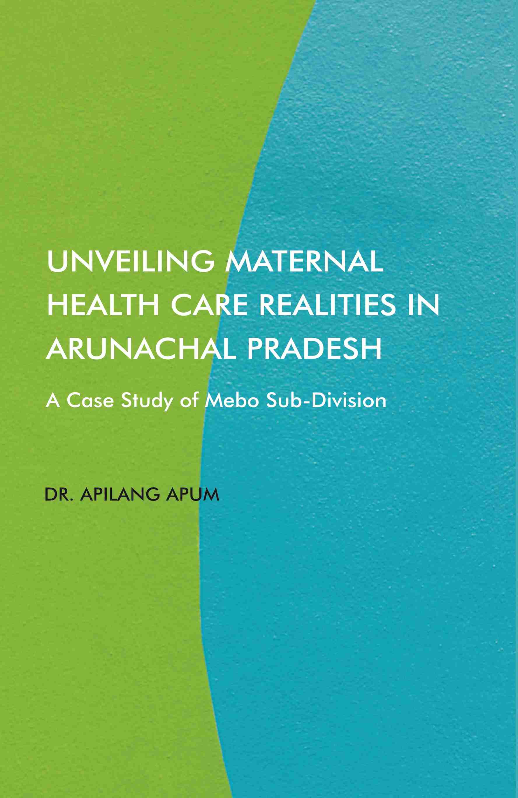 Unveiling Maternal Health Care Realities in Arunachal Pradesh: A Case Study of Mebo Sub-Division - Gyan Books - Distacart