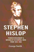 Stephen Hislop: Pioneer Missionary & Naturalist in Central India from 1844 to 1864 - Gyan Books - Distacart