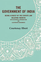 The government of India: being a digest of the statute law relating thereto with Historical Introduction and Illustrative Documents - Gyan Books - Distacart
