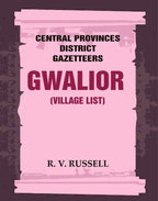 Central Provinces District Gazetteers: Gwalior (Village List) 24th, Vol. I, Pt. III - Gyan Books - Distacart