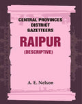 Central Provinces District Gazetteers: Raipur (Descriptive) 19th, Vol. A - Gyan Books - Distacart