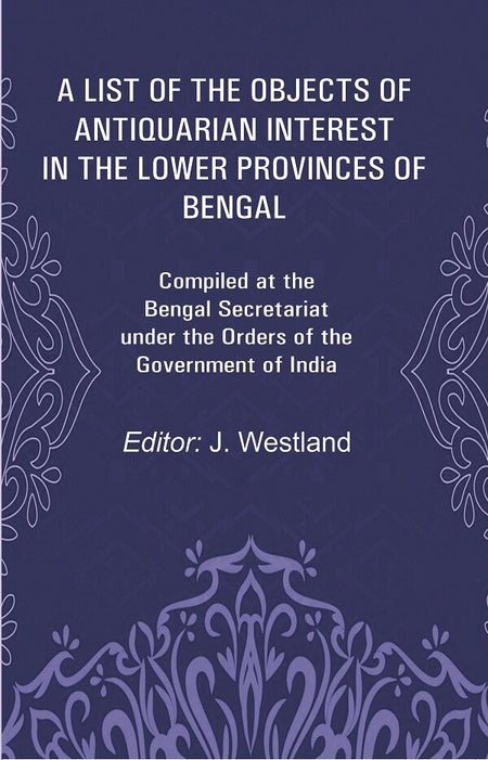 A List Of The Objects Of Antiquarian Interest In The Lower Provinces Of Bengal: Compiled At The Bengal - Gyan Books