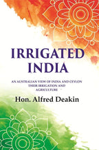 Irrigated India: an Australian View of India and Ceylon Their Irrigation and Agriculture - Gyan Books - Distacart