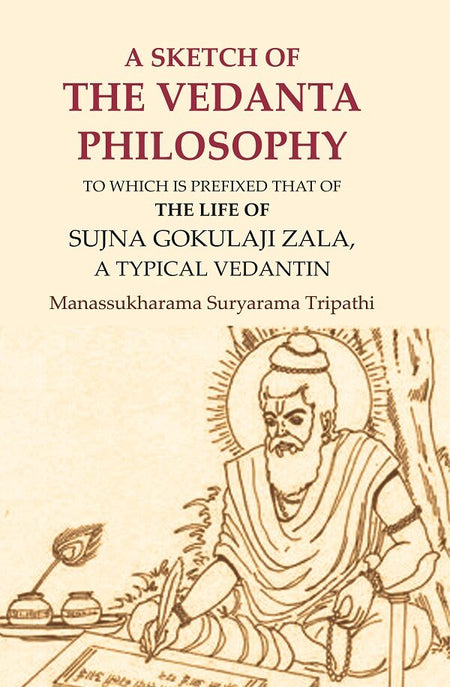 A Sketch of the Vedanta Philosophy: To which is Prefixed that of the Life of Sujna Gokulaji Zala, A Typical Vedantin - Gyan Books