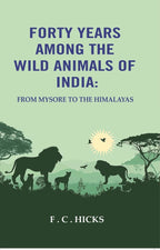 Forty years among the wild animals of India: From Mysore to the Himalayas - Gyan Books - Distacart