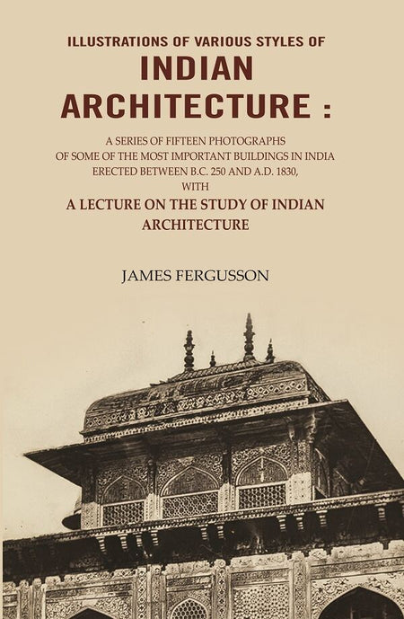 Illustrations Of Various Styles Of Indian Architecture: A Series Of Fifteen Photographs A.D. 1830 1866 - Gyan Books